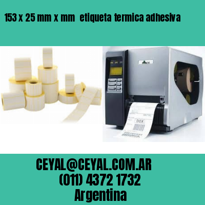 153 x 25 mm x mm  etiqueta termica adhesiva