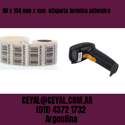 80 x 104 mm x mm  etiqueta termica adhesiva