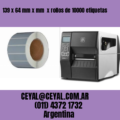 139 x 64 mm x mm  x rollos de 10000 etiquetas