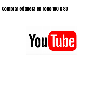 Comprar etiqueta en rollo 100 X 80
