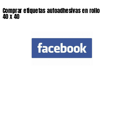 Comprar etiquetas autoadhesivas en rollo 40 x 40