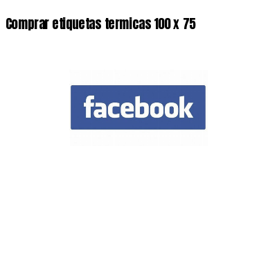 Comprar etiquetas termicas 100 x 75