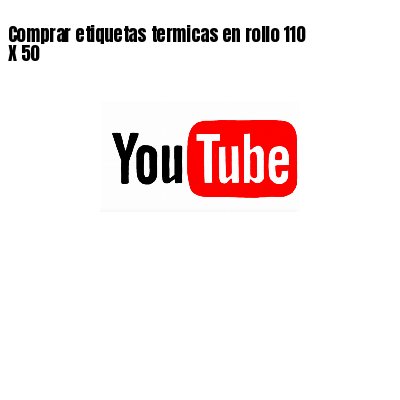 Comprar etiquetas termicas en rollo 110 X 50