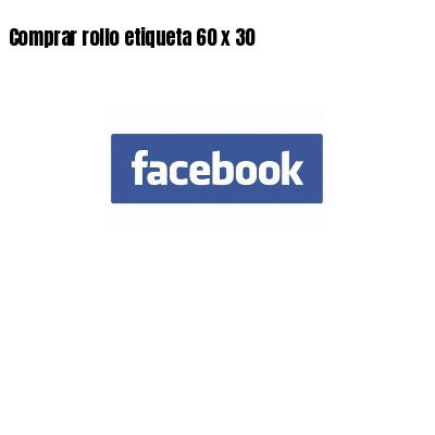 Comprar rollo etiqueta 60 x 30