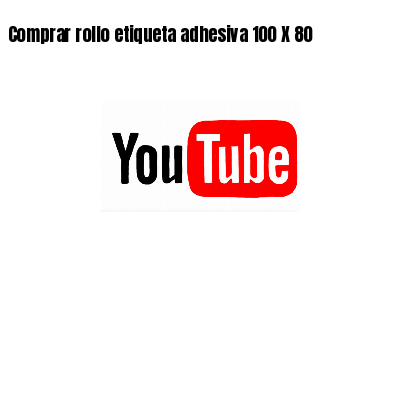 Comprar rollo etiqueta adhesiva 100 X 80