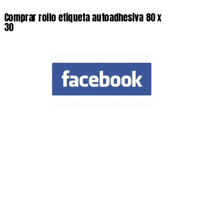Comprar rollo etiqueta autoadhesiva 80 x 30