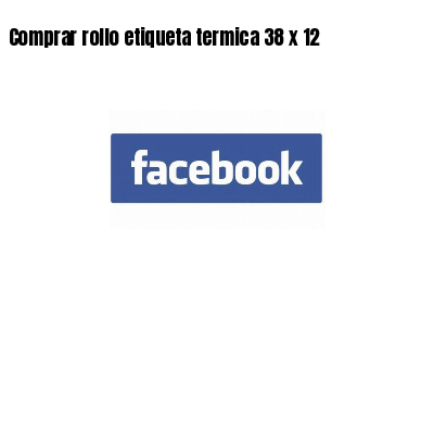 Comprar rollo etiqueta termica 38 x 12