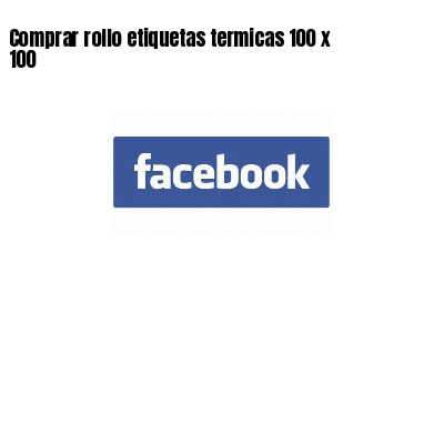 Comprar rollo etiquetas termicas 100 x 100