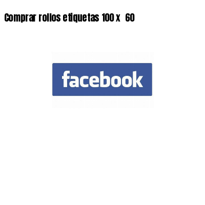 Comprar rollos etiquetas 100 x  60