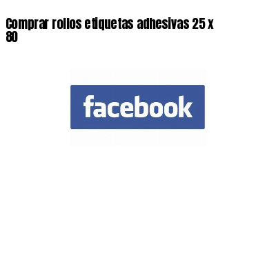 Comprar rollos etiquetas adhesivas 25 x 80