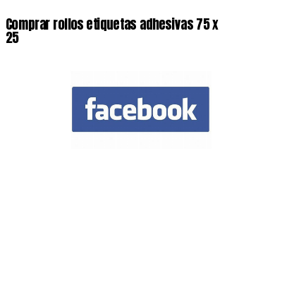 Comprar rollos etiquetas adhesivas 75 x 25