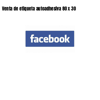 Venta de etiqueta autoadhesiva 80 x 30