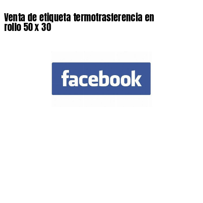 Venta de etiqueta termotrasferencia en rollo 50 x 30