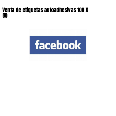 Venta de etiquetas autoadhesivas 100 X 80