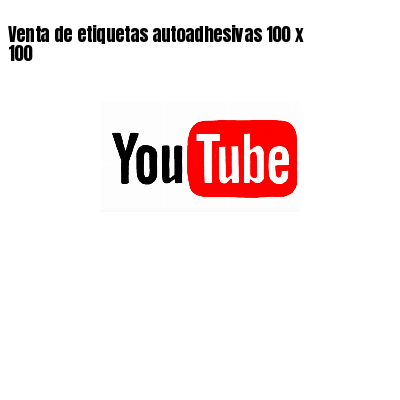 Venta de etiquetas autoadhesivas 100 x 100