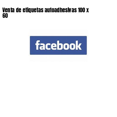 Venta de etiquetas autoadhesivas 100 x  60