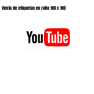 Venta de etiquetas en rollo 100 x 100