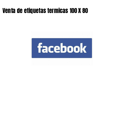 Venta de etiquetas termicas 100 X 80