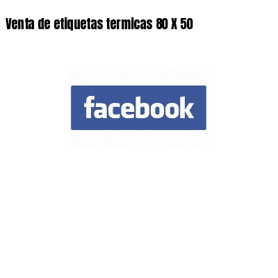 Venta de etiquetas termicas 80 X 50