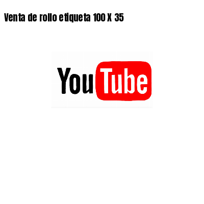 Venta de rollo etiqueta 100 X 35