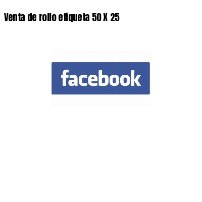 Venta de rollo etiqueta 50 X 25