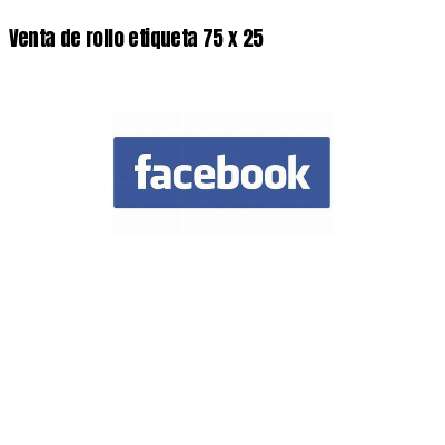 Venta de rollo etiqueta 75 x 25