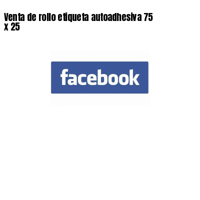 Venta de rollo etiqueta autoadhesiva 75 x 25