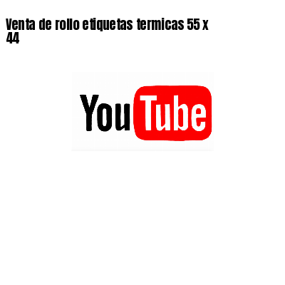 Venta de rollo etiquetas termicas 55 x 44