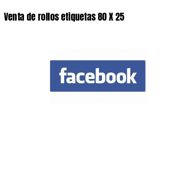 Venta de rollos etiquetas 80 X 25