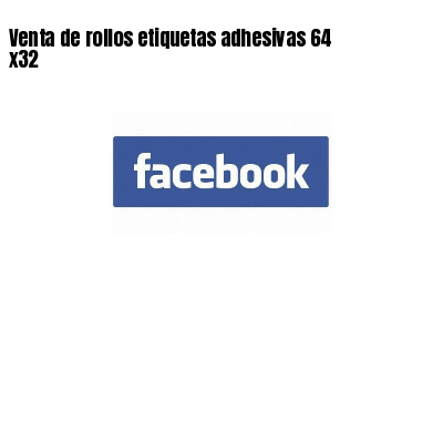 Venta de rollos etiquetas adhesivas 64 x32