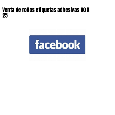 Venta de rollos etiquetas adhesivas 80 X 25