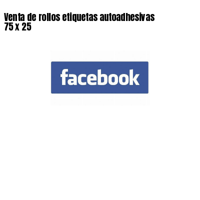 Venta de rollos etiquetas autoadhesivas 75 x 25