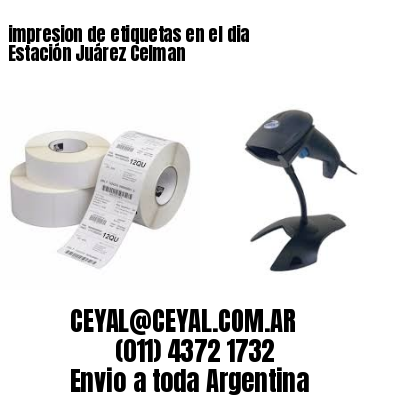 impresion de etiquetas en el dia Estación Juárez Celman