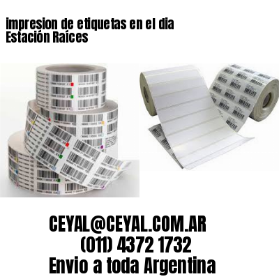 impresion de etiquetas en el dia Estación Raíces