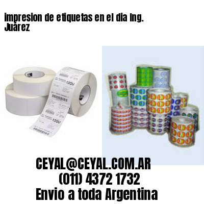 impresion de etiquetas en el dia Ing. Juárez
