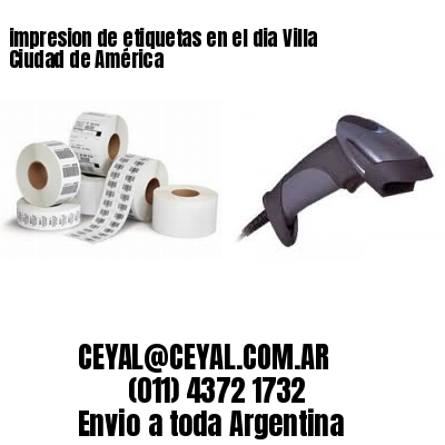 impresion de etiquetas en el dia Villa Ciudad de América