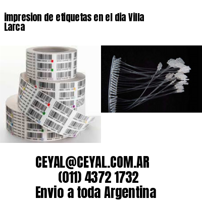impresion de etiquetas en el dia Villa Larca