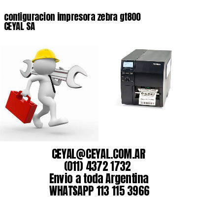 configuracion impresora zebra gt800 CEYAL SA