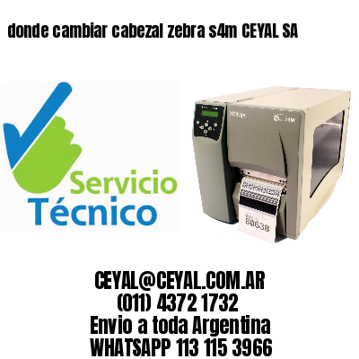 donde cambiar cabezal zebra s4m CEYAL SA