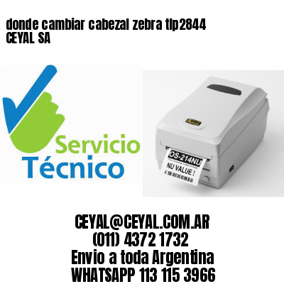 donde cambiar cabezal zebra tlp2844 CEYAL SA