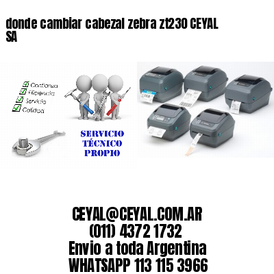 donde cambiar cabezal zebra zt230 CEYAL SA
