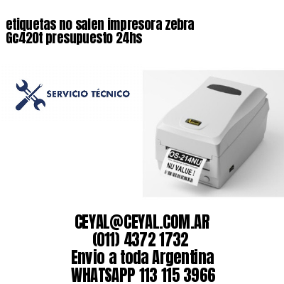 etiquetas no salen impresora zebra Gc420t presupuesto 24hs
