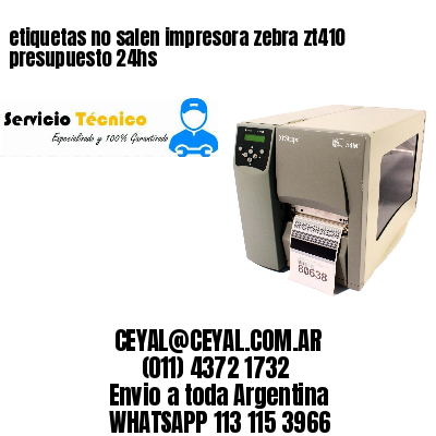etiquetas no salen impresora zebra zt410 presupuesto 24hs