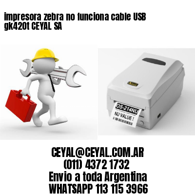 impresora zebra no funciona cable USB gk420t CEYAL SA