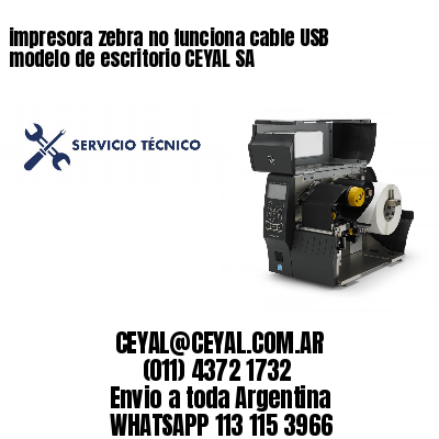 impresora zebra no funciona cable USB modelo de escritorio CEYAL SA