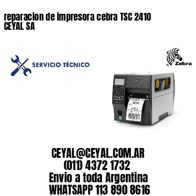 reparacion de impresora cebra TSC 2410 CEYAL SA
