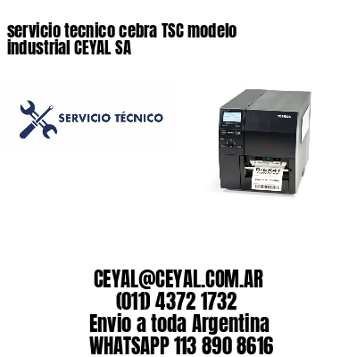 servicio tecnico cebra TSC modelo industrial CEYAL SA