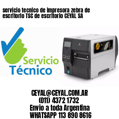 servicio tecnico de impresora zebra de escritorio TSC de escritorio CEYAL SA