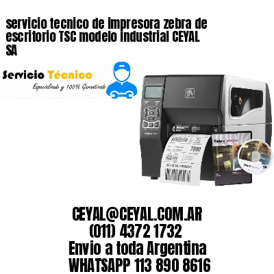 servicio tecnico de impresora zebra de escritorio TSC modelo industrial CEYAL SA