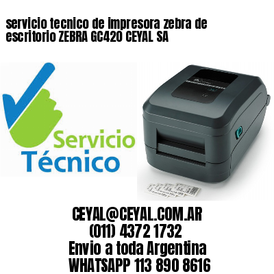 servicio tecnico de impresora zebra de escritorio ZEBRA GC420 CEYAL SA